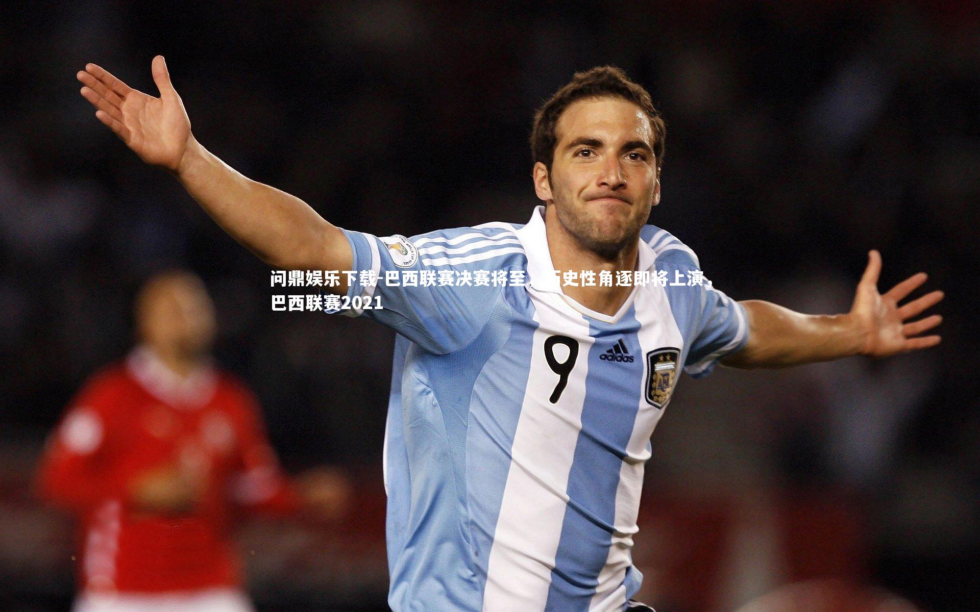 问鼎娱乐下载-巴西联赛决赛将至，历史性角逐即将上演，巴西联赛2021